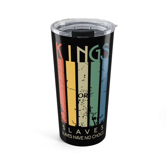 Kings or Slaves Tumbler 20oz